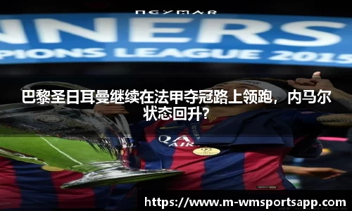 巴黎圣日耳曼继续在法甲夺冠路上领跑，内马尔状态回升？