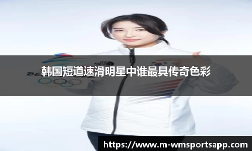韩国短道速滑明星中谁最具传奇色彩
